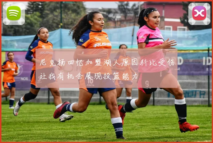尼克杨回忆加盟湖人原因科比受伤让我有机会展现投篮能力