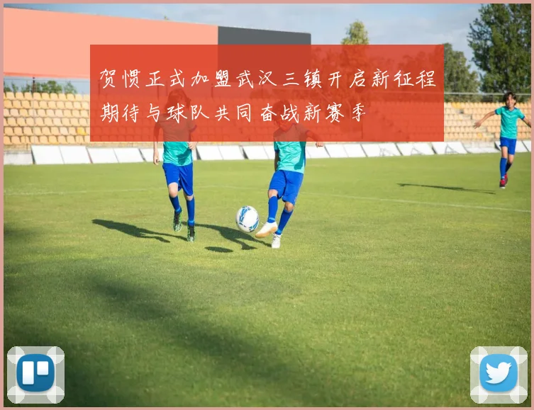 贺惯正式加盟武汉三镇开启新征程期待与球队共同奋战新赛季