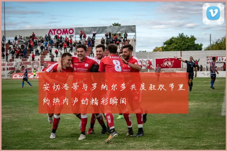 安切洛蒂与罗纳尔多共度狂欢节里约热内卢的精彩瞬间